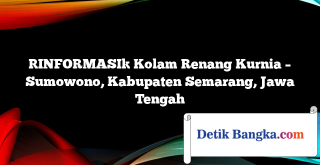 [INFORMASI] Kolam Renang Kurnia – Sumowono, Kabupaten Semarang, Jawa Tengah